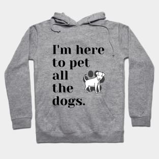 I'm Here To Pet All the Dogs Hoodie